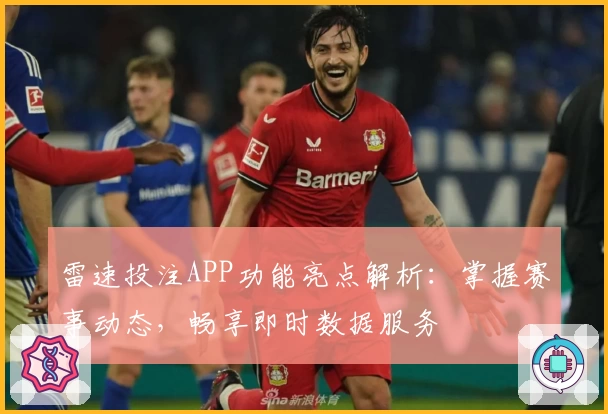 雷速投注APP功能亮点解析：掌握赛事动态，畅享即时数据服务