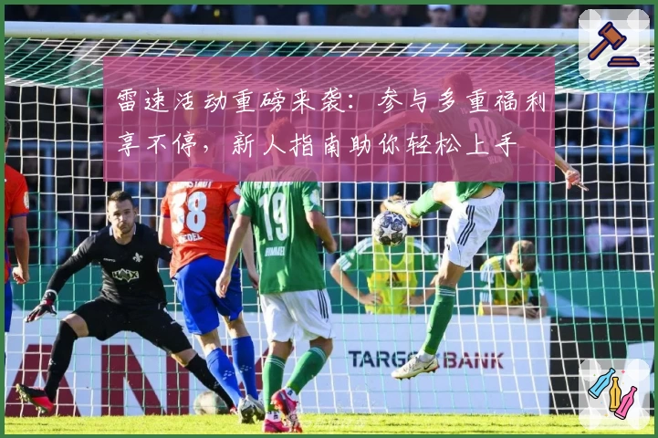 雷速活动重磅来袭：参与多重福利享不停，新人指南助你轻松上手