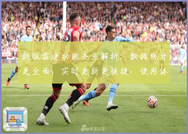 新版雷速功能亮点解析：数据统计更全面，实时更新更快捷，使用体验再次提升