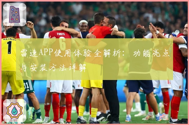 雷速APP使用体验全解析：功能亮点与安装方法详解
