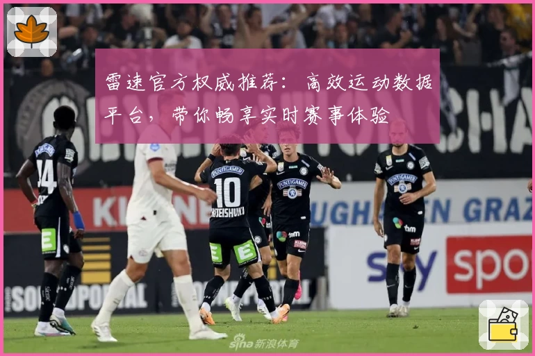 雷速官方权威推荐：高效运动数据平台，带你畅享实时赛事体验