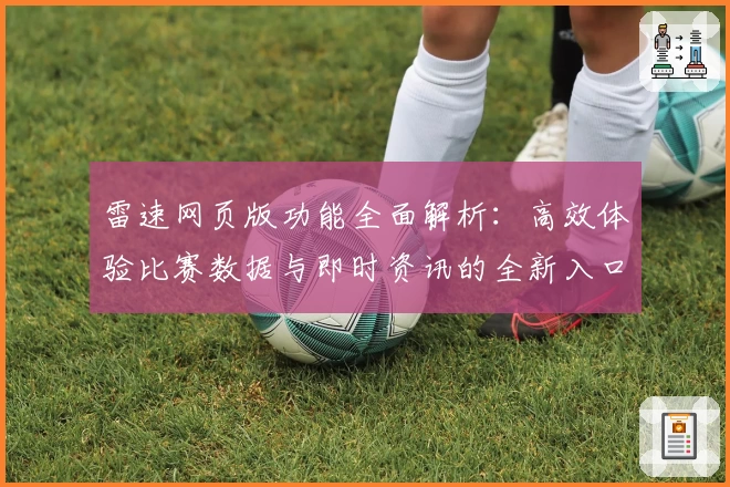 雷速网页版功能全面解析：高效体验比赛数据与即时资讯的全新入口